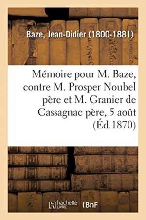 Mémoire À Consulter Et Consultation Pour M. Baze, Contre M. Prosper Noubel Père de Jean-Didier Baze