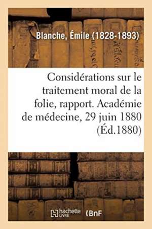 Quelques Considérations Sur Le Traitement Moral de la Folie, Rapport de Émile Blanche