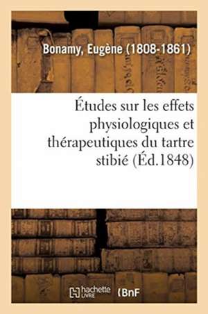 Études Sur Les Effets Physiologiques Et Thérapeutiques Du Tartre Stibié de Eugène Bonamy