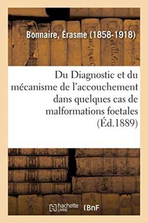 Du Diagnostic Et Du Mécanisme de l'Accouchement Dans Quelques Cas de Malformations Foetales de Érasme Bonnaire