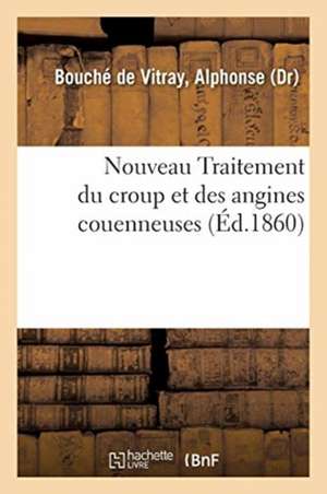 Nouveau Traitement Du Croup Et Des Angines Couenneuses de Alphonse Bouché de Vitray