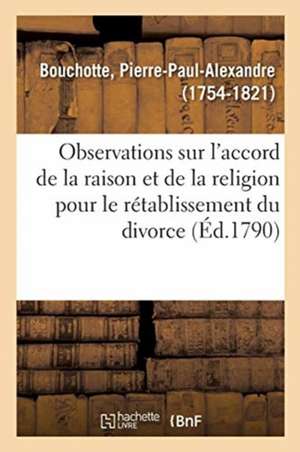 Observations Sur l'Accord de la Raison Et de la Religion Pour Le Rétablissement Du Divorce de Pierre-Paul-Alexandre Bouchotte