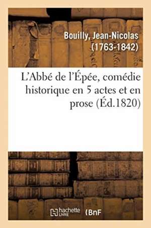 L'Abbé de l'Épée, Comédie Historique En 5 Actes Et En Prose de Jean-Nicolas Bouilly