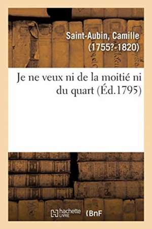 Je Ne Veux Ni de la Moitié Ni Du Quart Ou Démonstration Mathématique, Qu'il Est de l'Intérêt Public de Camille Saint-Aubin