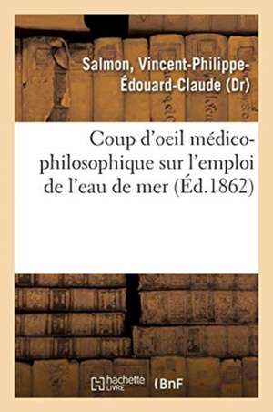 Coup d'Oeil Médico-Philosophique Sur l'Emploi de l'Eau de Mer de Vincent-Philippe-Édouard-Claude Salmon