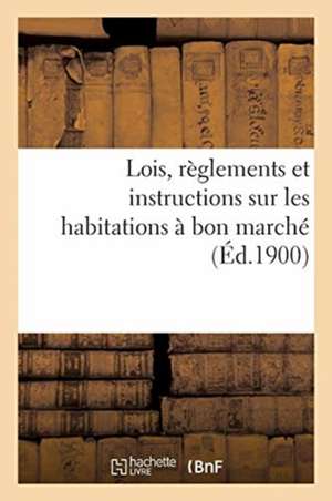 Lois, Règlements Et Instructions Sur Les Habitations À Bon Marché: Ministère Du Commerce. Direction de l'Assurance Et de la Prévoyance Sociales de Collectif