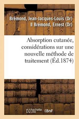 Absorption Cutanée, Considérations Sur Une Nouvelle Méthode de Traitement de Jean-Jacques-Louis Brémond