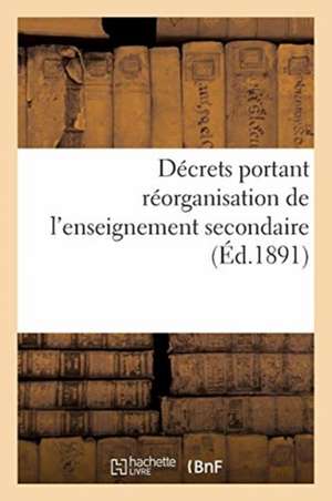 Ministère de l'Instruction Publique. Décrets Portant Réorganisation de l'Enseignement Secondaire de Collectif