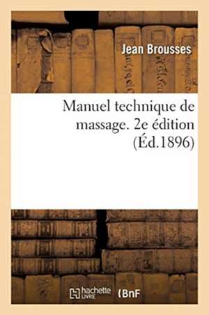 Manuel Technique de Massage. 2e Édition de Jean Brousses