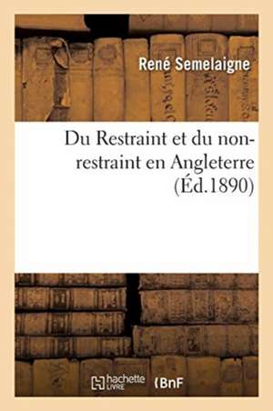 Du Restraint Et Du Non-Restraint En Angleterre de René Semelaigne