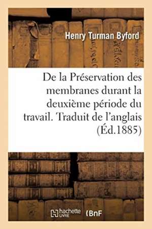 de la Préservation Des Membranes Durant La Deuxième Période Du Travail. Traduit de l'Anglais de Henry Turman Byford