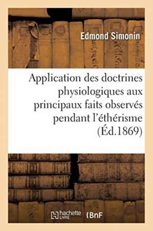 Application Des Doctrines Physiologiques Aux Principaux Faits Observés Pendant l'Éthérisme de Edmond Simonin