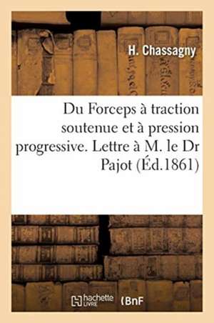 Du Forceps À Traction Soutenue Et À Pression Progressive. Lettre À M. Le Dr Pajot de H. Chassagny