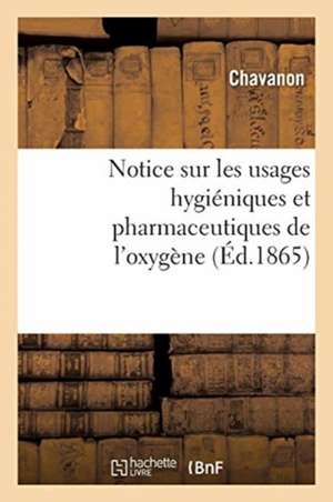 Notice Sur Les Usages Hygiéniques Et Pharmaceutiques de l'Oxygène de Chavanon