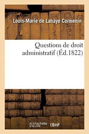 Questions de Droit Administratif. Tome 1 de Louis-Marie de LaHaye Cormenin