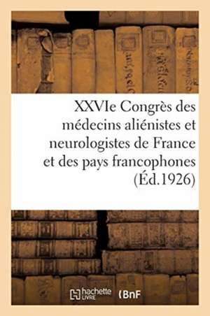 Xxvie Congrès Des Médecins Aliénistes Et Neurologistes de France Et Des Pays de Langue Française de Lucien Lagriffe