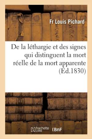 de la Léthargie Et Des Signes Qui Distinguent La Mort Réelle de la Mort Apparente de Fr Louis Pichard