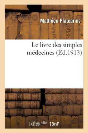 Le Livre Des Simples Médecines de Matthieu Platearius