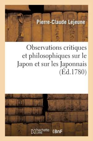 Observations Critiques Et Philosophiques Sur Le Japon Et Sur Les Japonnais de Pierre-Claude LeJeune