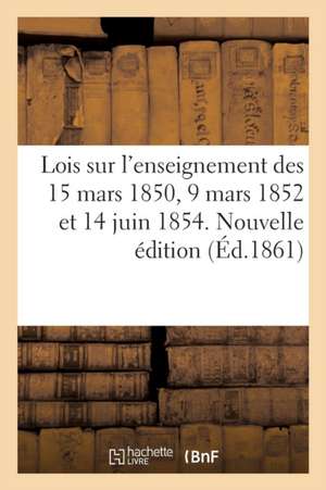 Lois Sur l'Enseignement Des 15 Mars 1850, 9 Mars 1852 Et 14 Juin 1854. Nouvelle Édition de Collectif