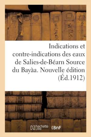 Indications Et Contre-Indications Des Eaux de Salies-De-Béarn Source Du Bayàa. Nouvelle Édition de Collectif