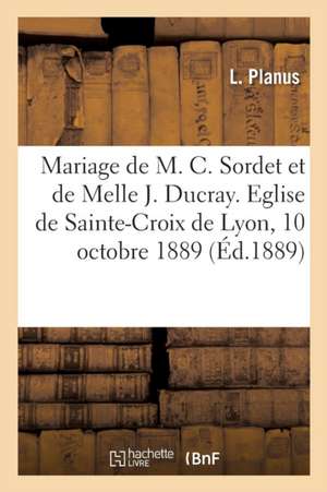 Mariage de Monsieur Claudius Sordet Et de Mademoiselle Julie Ducray, Allocution: Eglise de Sainte-Croix de Lyon, 10 Octobre 1889 de L. Planus