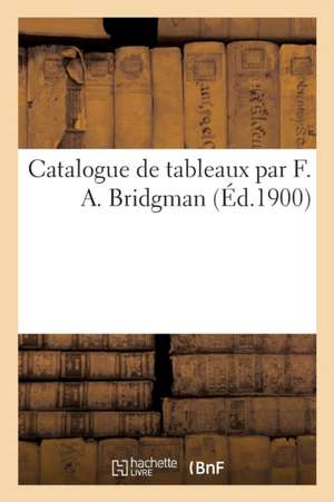 Catalogue de Tableaux Par F. A. Bridgman de Georges Petit