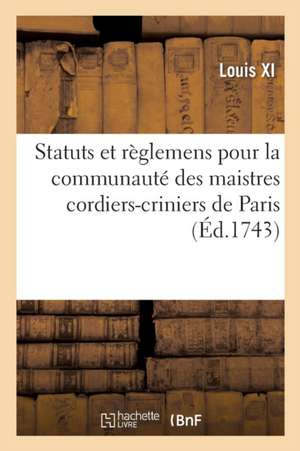 Statuts Et Règlemens Pour La Communauté Des Maistres Cordiers-Criniers de la Ville de Louis XI