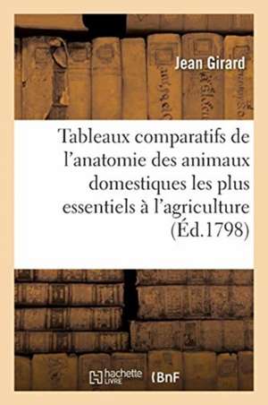 Tableaux Comparatifs de l'Anatomie Des Animaux Domestiques Les Plus Essentiels À l'Agriculture de Jean Girard