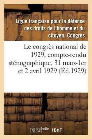 Le congrès national de 1929, compte-rendu sténographique, 31 mars-1er et 2 avril 1929 de Ligue Française Pour La Défense Des Droi