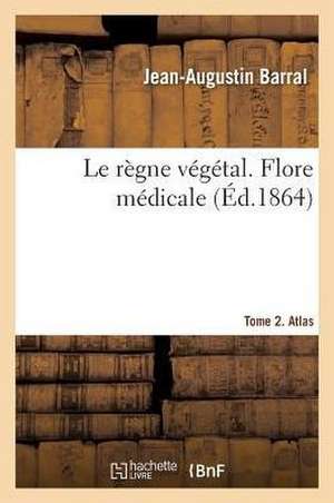 Le règne végétal. Flore médicale. Tome 2. Atlas de Jean-Augustin Barral