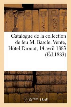 Catalogue de Monnaies Antiques Et Modernes de la Collection de Feu M. Bascle: Vente, Hôtel Drouot, 14 Avril 1883 de Camille Rollin