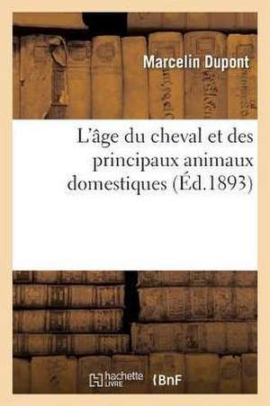 L'Âge Du Cheval Et Des Principaux Animaux Domestiques, Âne, Mulet, Boeuf, Mouton, Chèvre: Chien, Porc, Oiseaux de Basse-Cour Et de Volière de Marcelin DuPont