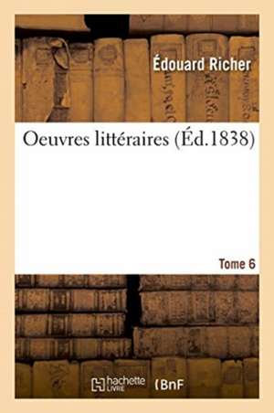 Oeuvres Littéraires. Tome 6 de Édouard Richer