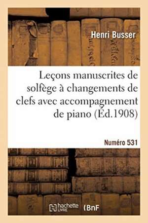 Leçons Manuscrites de Solfège À Changements de Clefs Avec Accompagnement de Piano: Édition B Voix d'Hommes, En 2 Livres. Numéro 531 de Busser-H