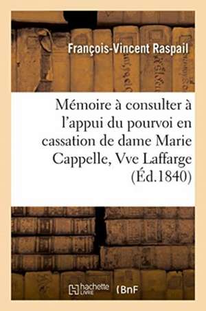 Mémoire À Consulter À l'Appui Du Pourvoi En Cassation de Dame Marie Cappelle, Vve Laffarge Sur Les: Moyens de Nullité Que Présente l'Expertise Chimiqu de Jean Baptiste Duvoisin