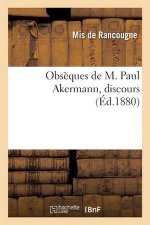 Obsèques de M. Paul Akermann, Discours de Mis de Rancougne