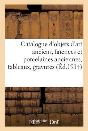 Catalogue Des Objets d'Art Anciens, Faïences Et Porcelaines Anciennes, Tableaux, Gravures: Dessins, Miniatures, Objets de Vitrine, Sièges Et Meubles A de Georges Sortais