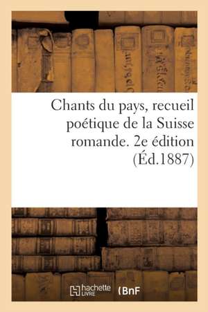 Chants Du Pays, Recueil Poétique de la Suisse Romande. 2e Édition de Arthur Imer-Cuno