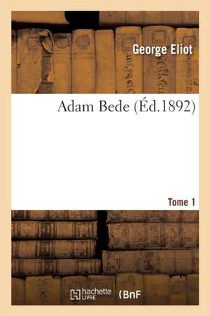 Adam Bede. Tome 1 de George Eliot