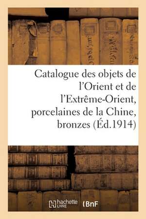 Catalogue Des Objets de l'Orient Et de l'Extrême-Orient, Porcelaines de la Chine, Bronzes: Et Cloisonnés Anciens de la Chine, Ivoires Du Japon, Netzuk de Joseph Logé