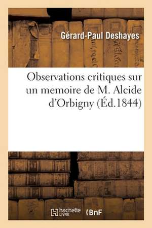 Observations Critiques Sur Un Mémoire de M. Alcide d'Orbigny: Intitulé Considérations Sur La Station Normale Comparative Des Animaux Mollusques Bivalv de Gérard-Paul Deshayes