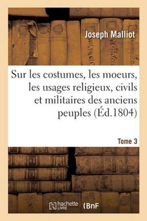 Recherches Sur Les Costumes, Les Moeurs, Les Usages Religieux, Civils Et Militaires de Joseph Malliot