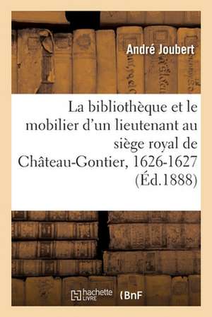 La Bibliothèque Et Le Mobilier d'Un Lieutenant Particulier Au Siège Royal de Château-Gontier de André Joubert