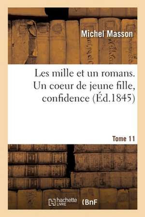 Les Mille Et Un Romans. Tome 11. Un Coeur de Jeune Fille, Confidence de Michel Masson