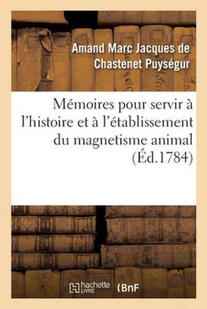 Mémoires Pour Servir À l'Histoire Et À l'Établissement Du Magnetisme Animal de Amand Marc Jacques de Chastenet