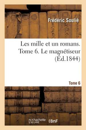 Les Mille Et Un Romans. Tome 6. Le Magnétiseur de Frédéric Soulié