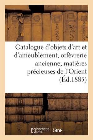 Catalogue d'Objets d'Art Et d'Ameublement, Orfèvrerie Ancienne, Matières Précieuses de l'Orient de Charles Mannheim