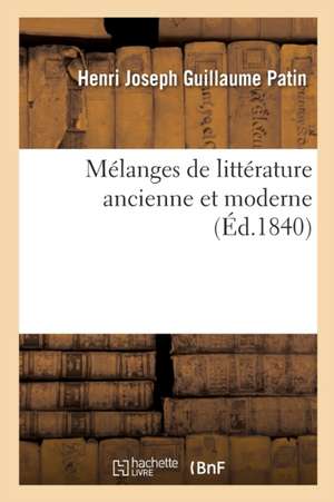 Mélanges de Littérature Ancienne Et Moderne de Henri Joseph Guillaume Patin