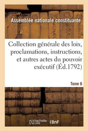 Collection Générale Des Loix, Proclamations, Instructions, Et Autres Actes Du Pouvoir Exécutif: Tome 6 de Assemblée Nationale Constituante